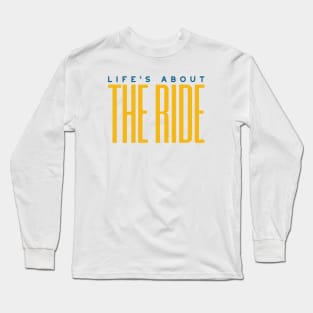 Life's About the Ride Long Sleeve T-Shirt